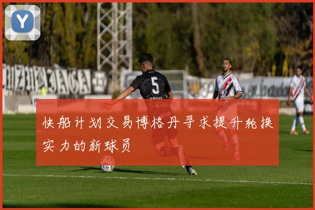 快船计划交易博格丹寻求提升轮换实力的新球员
