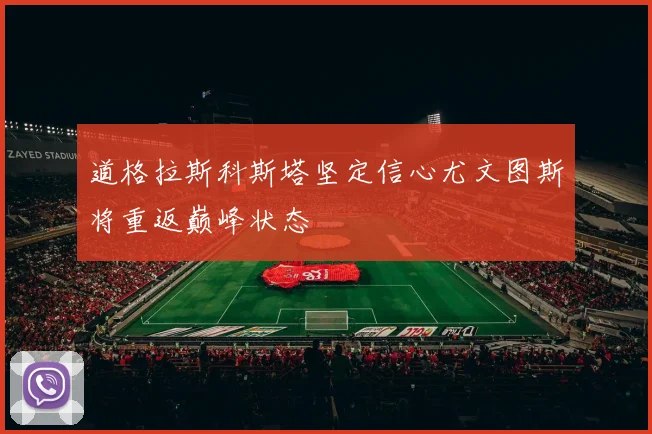 道格拉斯科斯塔坚定信心尤文图斯将重返巅峰状态